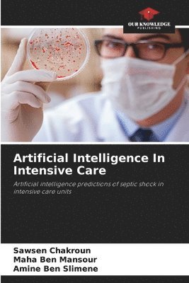 Sawsen Chakroun, Maha Ben Mansour, Amine Ben Slimene - Artificial Intelligence In Intensive Care, Häftad