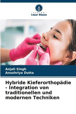 Anjali Singh, Anushriya Dutta - Hybride Kieferorthopädie - Integration von traditionellen und modernen Techniken, Häftad