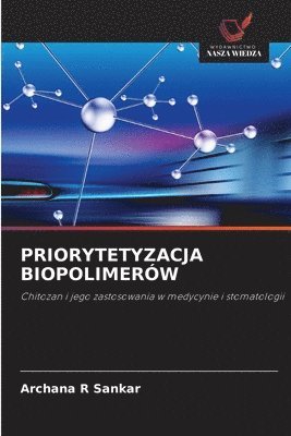 Archana R Sankar, Archana R. Sankar - Priorytetyzacja Biopolimerów, Häftad