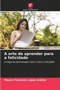 bokomslag A arte de aprender para a felicidade