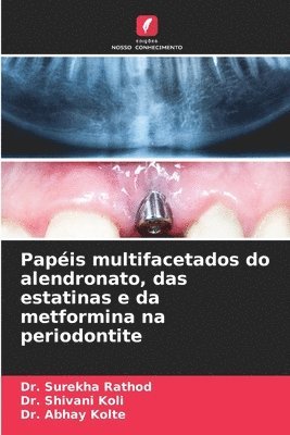 Surekha Rathod, Shivani Koli, Abhay Kolte, Dr. Surekha Rathod, Dr. Shivani Koli - Papéis multifacetados do alendronato, das estatinas e da metformina na periodontite, Häftad