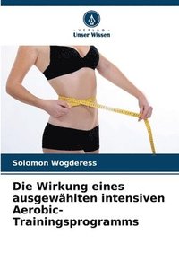 bokomslag Die Wirkung eines ausgewählten intensiven Aerobic-Trainingsprogramms