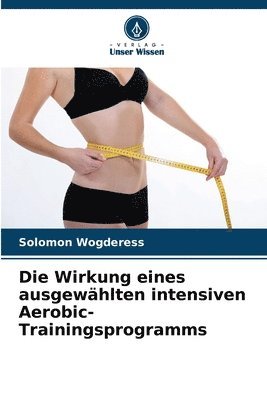 bokomslag Die Wirkung eines ausgewählten intensiven Aerobic-Trainingsprogramms