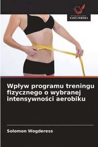 bokomslag Wplyw programu treningu fizycznego o wybranej intensywno?ci aerobiku
