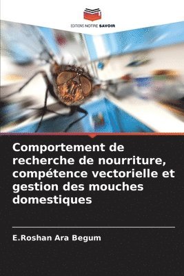E Roshan Ara Begum, E. Roshan Ara Begum, E.Roshan Ara Begum - Comportement de recherche de nourriture, compétence vectorielle et gestion des mouches domestiques, Häftad