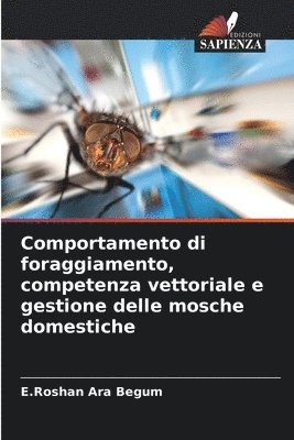 bokomslag Comportamento di foraggiamento, competenza vettoriale e gestione delle mosche domestiche
