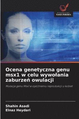 Shahin Asadi, Elnaz Heydari - Ocena genetyczna genu msx1 w celu wywolania zaburzeń owulacji, Häftad