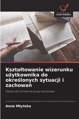 Anna Mlyńska, Anna Mly&#324;ska, Anna Mlynska - Ksztaltowanie wizerunku użytkownika do określonych sytuacji i zachowań, Häftad