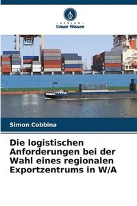 bokomslag Die logistischen Anforderungen bei der Wahl eines regionalen Exportzentrums in W/A