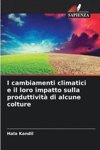 bokomslag I cambiamenti climatici e il loro impatto sulla produttività di alcune colture