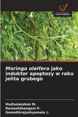 Muthulakshmi M, Rameshthangam P, Gomathirajashyamala L, Muthulakshmi M., Rameshthangam P. - Moringa oleifera jako induktor apoptozy w raku jelita grubego, Häftad