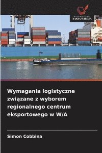 bokomslag Wymagania logistyczne zwi?zane z wyborem regionalnego centrum eksportowego w W/A