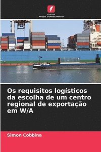 bokomslag Os requisitos logísticos da escolha de um centro regional de exportação em W/A
