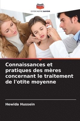 Hewida Hussein - Connaissances et pratiques des mères concernant le traitement de l'otite moyenne, Häftad