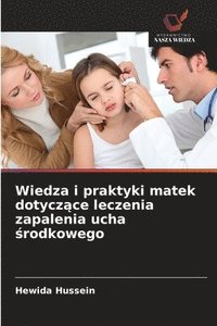 bokomslag Wiedza i praktyki matek dotycz?ce leczenia zapalenia ucha ?rodkowego