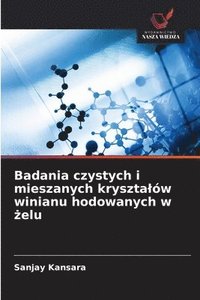 bokomslag Badania czystych i mieszanych krysztalów winianu hodowanych w ?elu