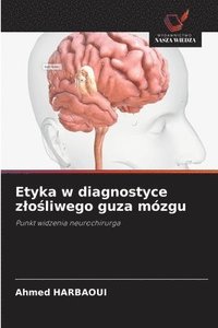 bokomslag Etyka w diagnostyce zlo?liwego guza mózgu