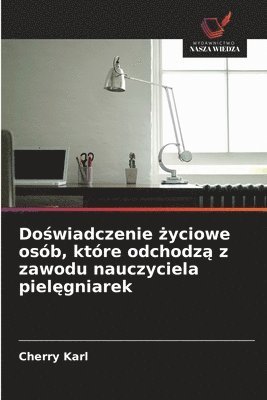bokomslag Do?wiadczenie ?yciowe osób, które odchodz? z zawodu nauczyciela piel?gniarek