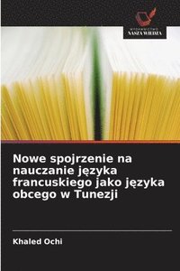 bokomslag Nowe spojrzenie na nauczanie j?zyka francuskiego jako j?zyka obcego w Tunezji
