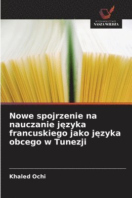 bokomslag Nowe spojrzenie na nauczanie j?zyka francuskiego jako j?zyka obcego w Tunezji