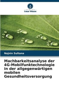 bokomslag Machbarkeitsanalyse der 4G-Mobilfunktechnologie in der allgegenwärtigen mobilen Gesundheitsversorgung