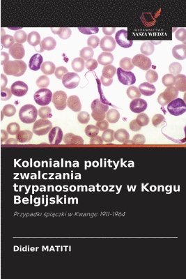 bokomslag Kolonialna polityka zwalczania trypanosomatozy w Kongu Belgijskim