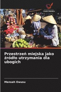 bokomslag Przestrze? miejska jako ?ródlo utrzymania dla ubogich
