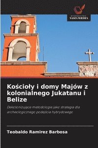 bokomslag Ko?cioly i domy Majów z kolonialnego Jukatanu i Belize