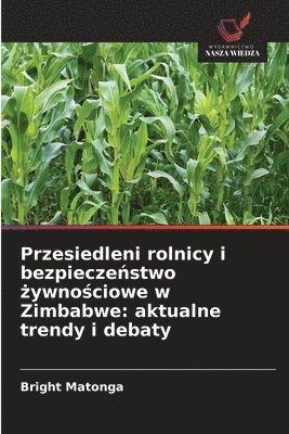 bokomslag Przesiedleni rolnicy i bezpiecze¿stwo ¿ywno¿ciowe w Zimbabwe: aktualne trendy i debaty