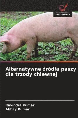 Ravindra Kumar, Abhay Kumar - Alternatywne źródla paszy dla trzody chlewnej, Häftad