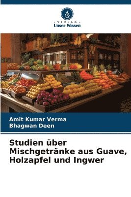 Amit Kumar Verma, Bhagwan Deen - Studien über Mischgetränke aus Guave, Holzapfel und Ingwer, Häftad