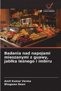 bokomslag Badania nad napojami mieszanymi z guawy, jablka le?nego i imbiru