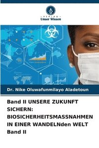 bokomslag Band II UNSERE ZUKUNFT SICHERN: BIOSICHERHEITSMASSNAHMEN IN EINER WANDELNden WELT Band II