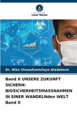 bokomslag Band II UNSERE ZUKUNFT SICHERN: BIOSICHERHEITSMASSNAHMEN IN EINER WANDELNden WELT Band II