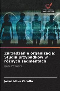 bokomslag Zarz?dzanie organizacj?: Studia przypadków w ró?nych segmentach