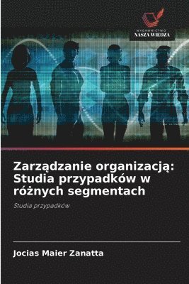 bokomslag Zarz?dzanie organizacj?: Studia przypadków w ró?nych segmentach