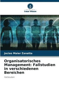 bokomslag Organisatorisches Management: Fallstudien in verschiedenen Bereichen