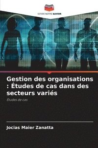 bokomslag Gestion des organisations: Études de cas dans des secteurs variés