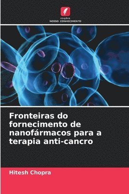 Hitesh Chopra - Fronteiras do fornecimento de nanofármacos para a terapia anti-cancro, Häftad