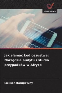 bokomslag Jak zlamac kod oszustwa: Narz?dzia audytu i studia przypadków w Afryce