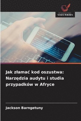 bokomslag Jak zlamac kod oszustwa: Narz?dzia audytu i studia przypadków w Afryce