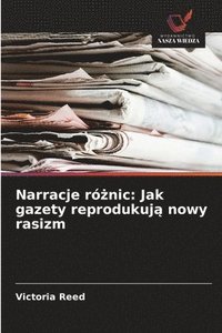 bokomslag Narracje ró?nic: Jak gazety reprodukuj? nowy rasizm