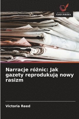 bokomslag Narracje ró?nic: Jak gazety reprodukuj? nowy rasizm