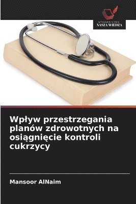 bokomslag Wp¿yw przestrzegania planów zdrowotnych na osi¿gni¿cie kontroli cukrzycy