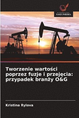 bokomslag Tworzenie warto¿ci poprzez fuzje i przej¿cia: przypadek bran¿y O&G