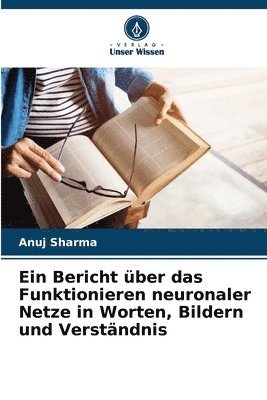 Anuj Sharma - Bericht über das Funktionieren neuronaler Netze in Worten, Bildern und Verständnis, Häftad