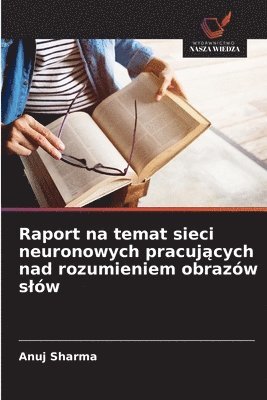 Anuj Sharma - Raport na temat sieci neuronowych pracujących nad rozumieniem obrazów slów, Häftad