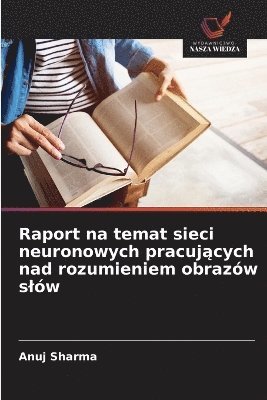 bokomslag Raport na temat sieci neuronowych pracuj¿cych nad rozumieniem obrazów s¿ów