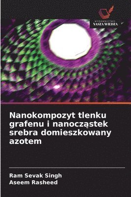 Ram Sevak Singh, Aseem Rasheed - Nanokompozyt tlenku grafenu i nanocząstek srebra domieszkowany azotem, Häftad