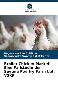 bokomslag Brolier Chicken Market Eine Fallstudie der Suguna Poultry Farm Ltd, VSKP